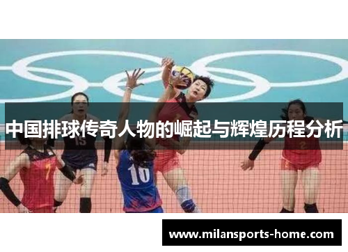 中国排球传奇人物的崛起与辉煌历程分析