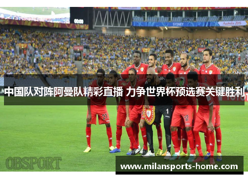 中国队对阵阿曼队精彩直播 力争世界杯预选赛关键胜利